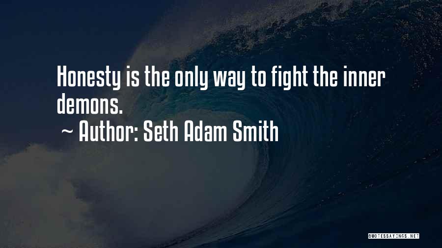 Seth Adam Smith Quotes: Honesty Is The Only Way To Fight The Inner Demons.