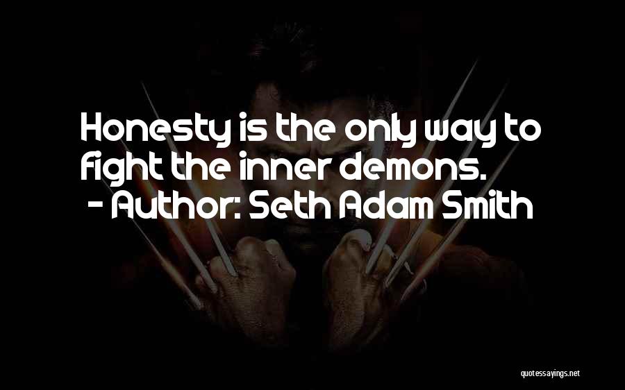 Seth Adam Smith Quotes: Honesty Is The Only Way To Fight The Inner Demons.