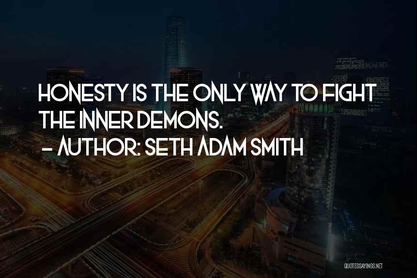Seth Adam Smith Quotes: Honesty Is The Only Way To Fight The Inner Demons.
