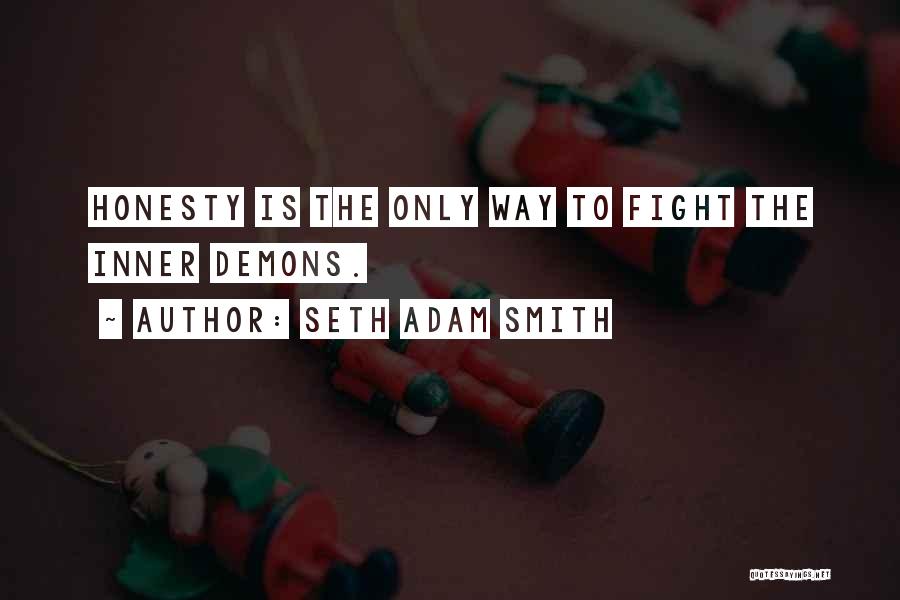 Seth Adam Smith Quotes: Honesty Is The Only Way To Fight The Inner Demons.