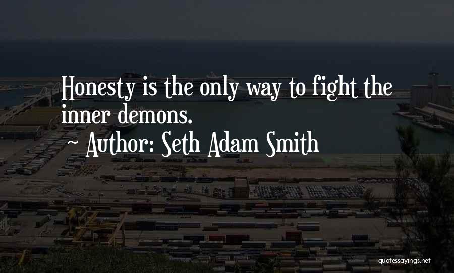 Seth Adam Smith Quotes: Honesty Is The Only Way To Fight The Inner Demons.