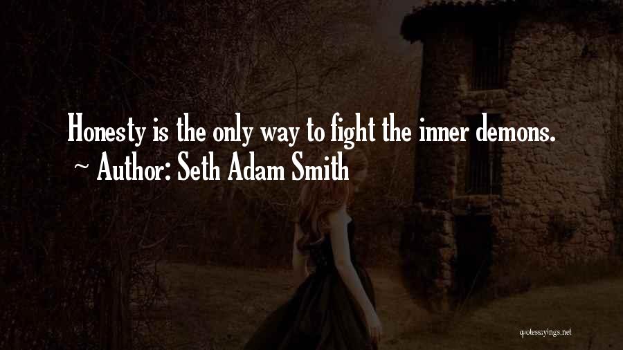 Seth Adam Smith Quotes: Honesty Is The Only Way To Fight The Inner Demons.