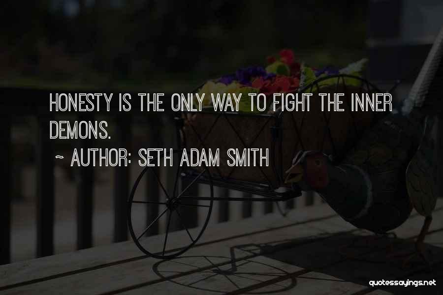 Seth Adam Smith Quotes: Honesty Is The Only Way To Fight The Inner Demons.