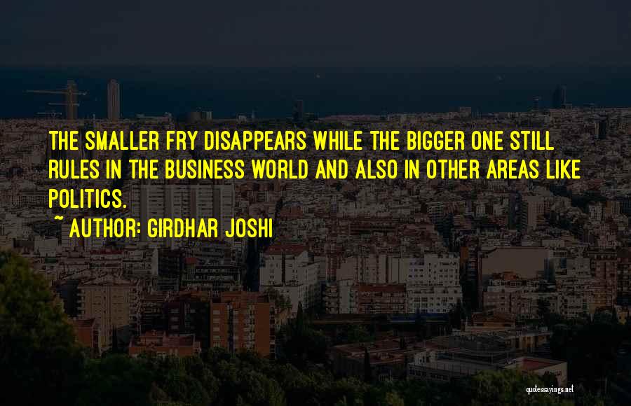 Girdhar Joshi Quotes: The Smaller Fry Disappears While The Bigger One Still Rules In The Business World And Also In Other Areas Like