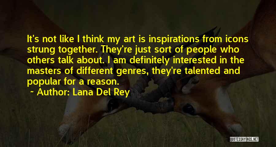 Lana Del Rey Quotes: It's Not Like I Think My Art Is Inspirations From Icons Strung Together. They're Just Sort Of People Who Others