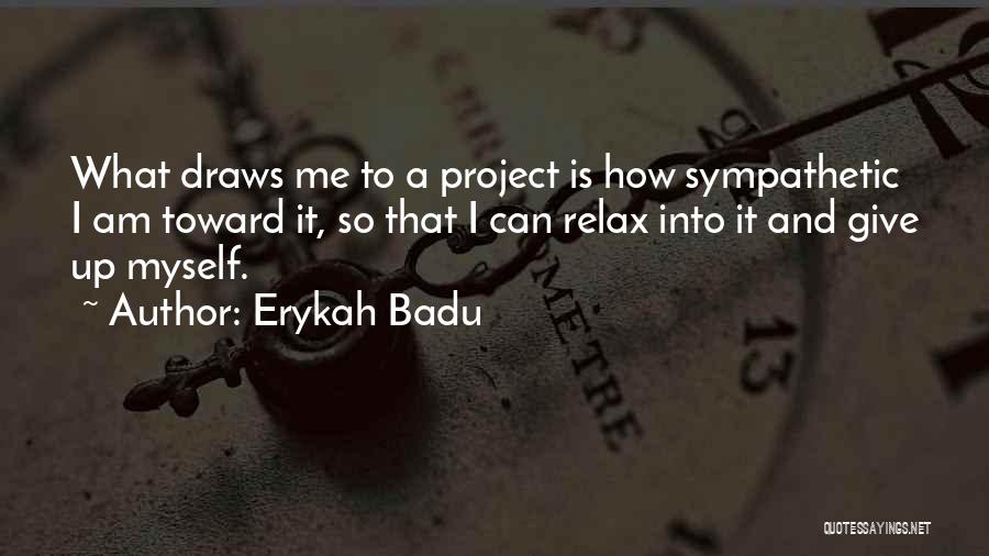Erykah Badu Quotes: What Draws Me To A Project Is How Sympathetic I Am Toward It, So That I Can Relax Into It