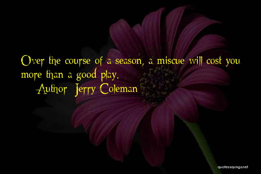 Jerry Coleman Quotes: Over The Course Of A Season, A Miscue Will Cost You More Than A Good Play.