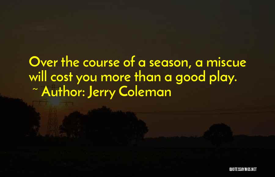 Jerry Coleman Quotes: Over The Course Of A Season, A Miscue Will Cost You More Than A Good Play.