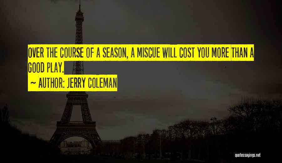 Jerry Coleman Quotes: Over The Course Of A Season, A Miscue Will Cost You More Than A Good Play.