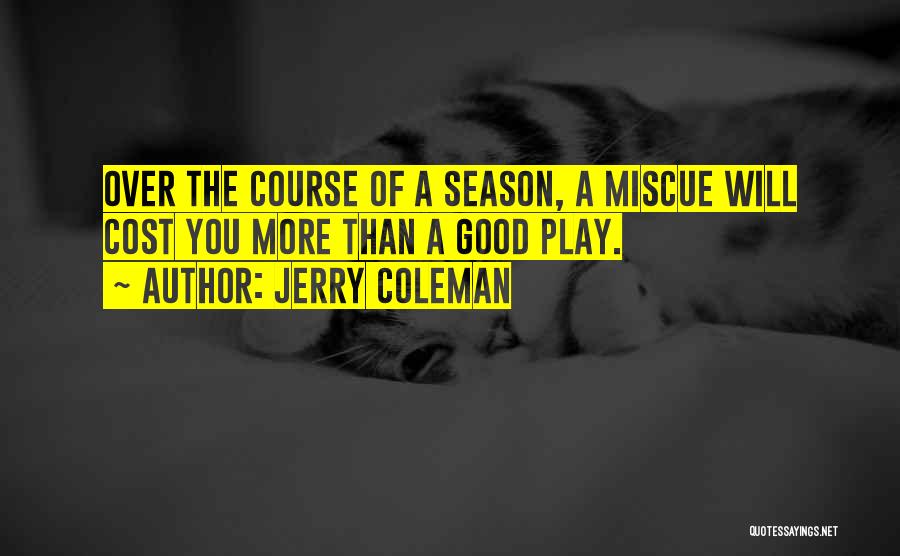 Jerry Coleman Quotes: Over The Course Of A Season, A Miscue Will Cost You More Than A Good Play.