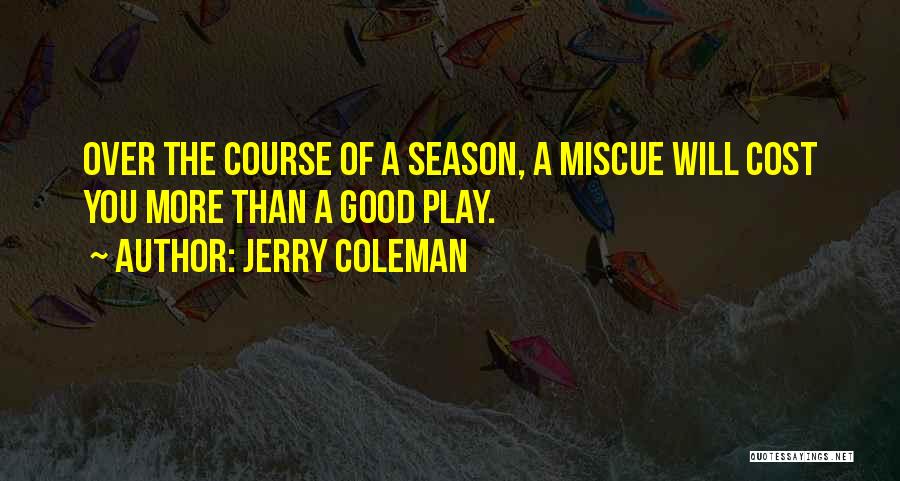 Jerry Coleman Quotes: Over The Course Of A Season, A Miscue Will Cost You More Than A Good Play.