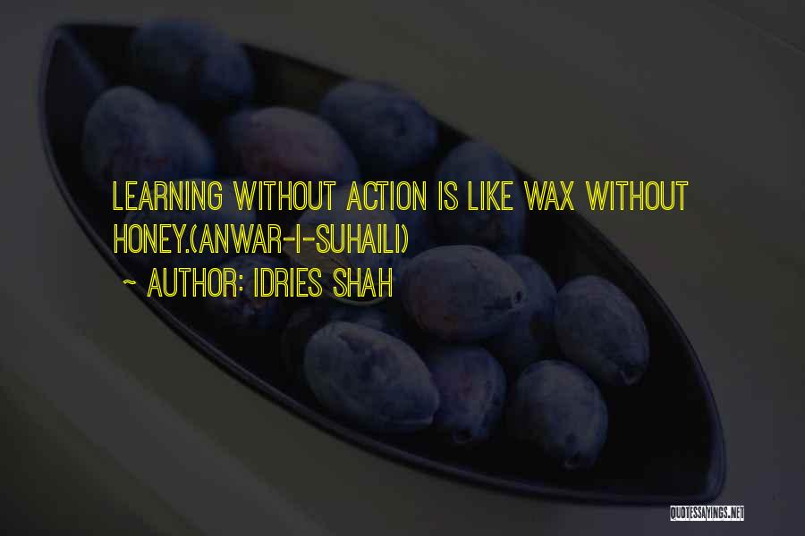 Idries Shah Quotes: Learning Without Action Is Like Wax Without Honey.(anwar-i-suhaili)