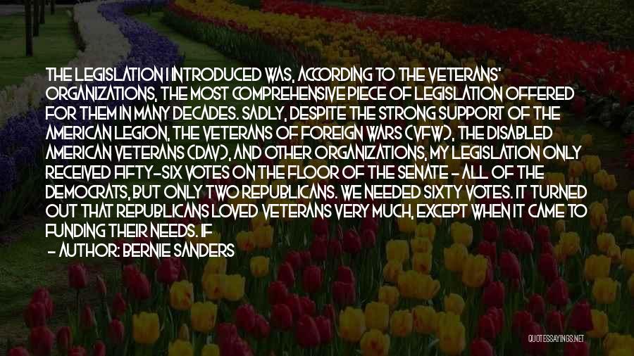 Bernie Sanders Quotes: The Legislation I Introduced Was, According To The Veterans' Organizations, The Most Comprehensive Piece Of Legislation Offered For Them In