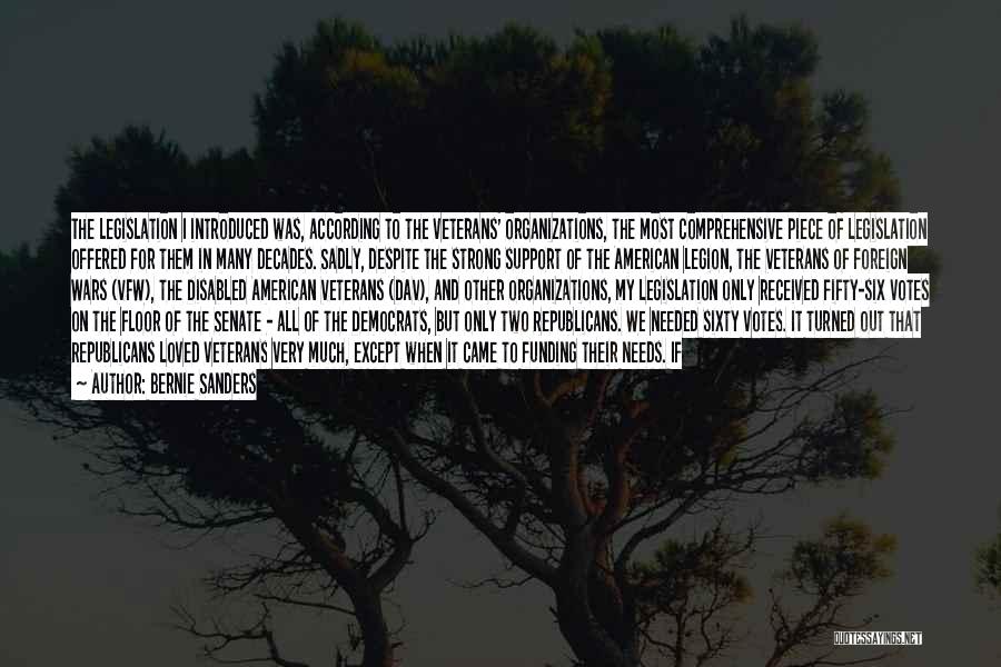 Bernie Sanders Quotes: The Legislation I Introduced Was, According To The Veterans' Organizations, The Most Comprehensive Piece Of Legislation Offered For Them In