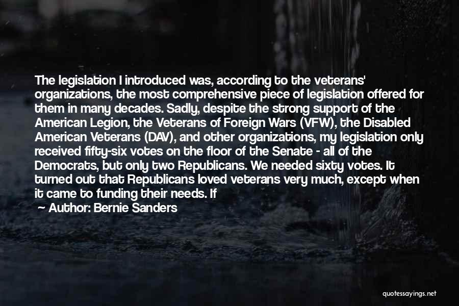 Bernie Sanders Quotes: The Legislation I Introduced Was, According To The Veterans' Organizations, The Most Comprehensive Piece Of Legislation Offered For Them In