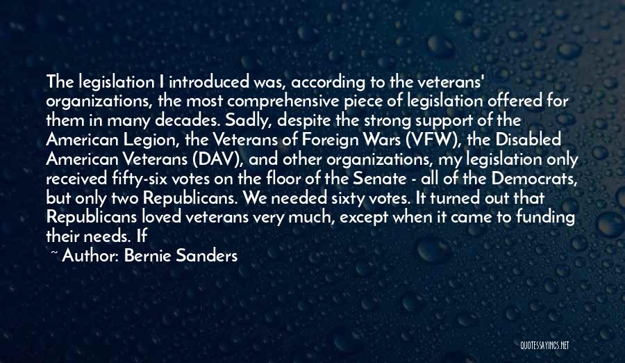 Bernie Sanders Quotes: The Legislation I Introduced Was, According To The Veterans' Organizations, The Most Comprehensive Piece Of Legislation Offered For Them In