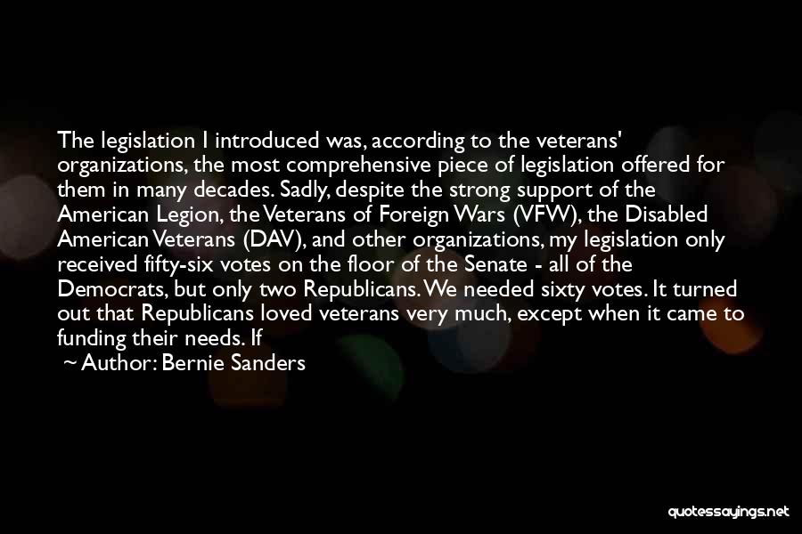 Bernie Sanders Quotes: The Legislation I Introduced Was, According To The Veterans' Organizations, The Most Comprehensive Piece Of Legislation Offered For Them In