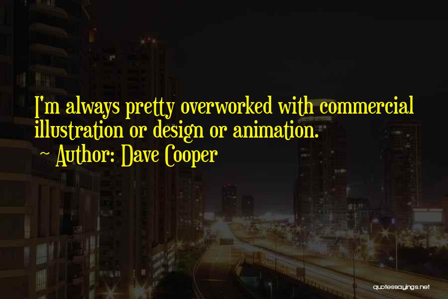 Dave Cooper Quotes: I'm Always Pretty Overworked With Commercial Illustration Or Design Or Animation.