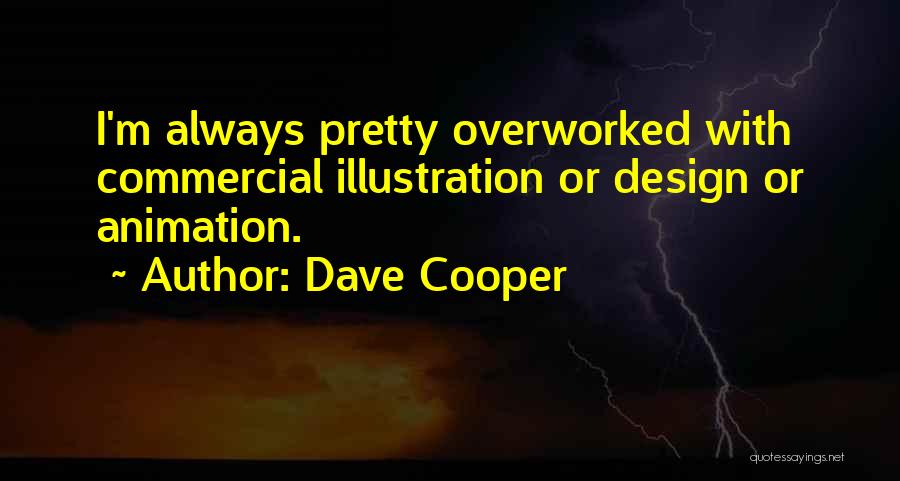 Dave Cooper Quotes: I'm Always Pretty Overworked With Commercial Illustration Or Design Or Animation.