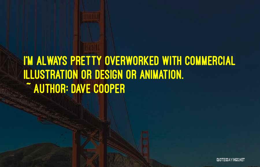 Dave Cooper Quotes: I'm Always Pretty Overworked With Commercial Illustration Or Design Or Animation.