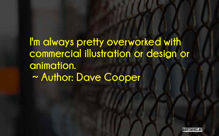 Dave Cooper Quotes: I'm Always Pretty Overworked With Commercial Illustration Or Design Or Animation.
