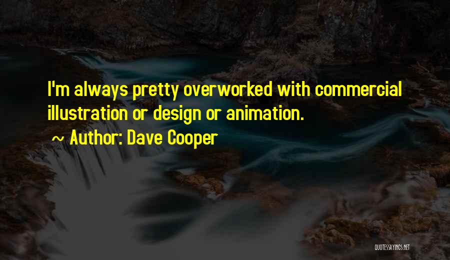 Dave Cooper Quotes: I'm Always Pretty Overworked With Commercial Illustration Or Design Or Animation.