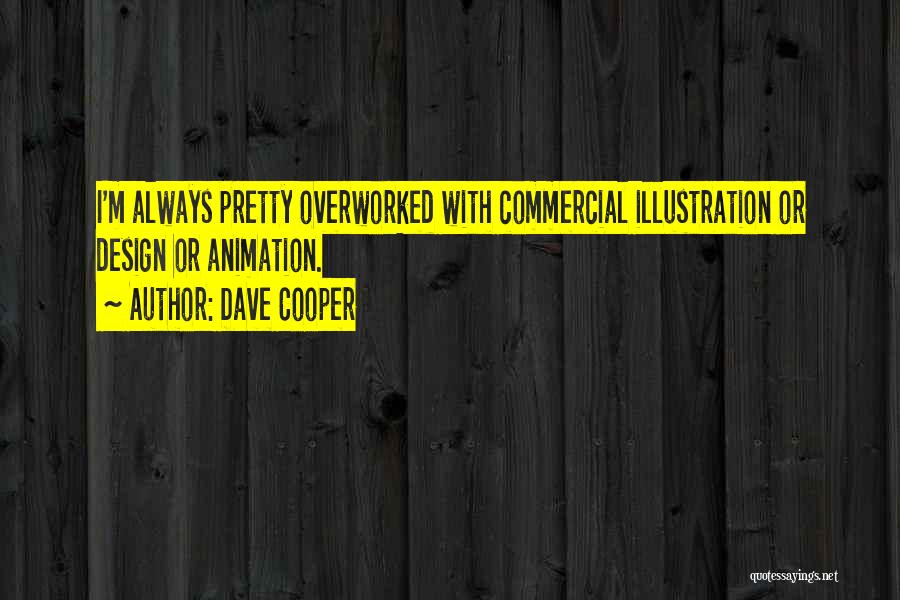 Dave Cooper Quotes: I'm Always Pretty Overworked With Commercial Illustration Or Design Or Animation.