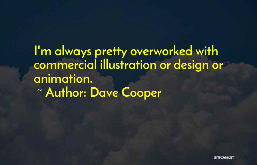 Dave Cooper Quotes: I'm Always Pretty Overworked With Commercial Illustration Or Design Or Animation.