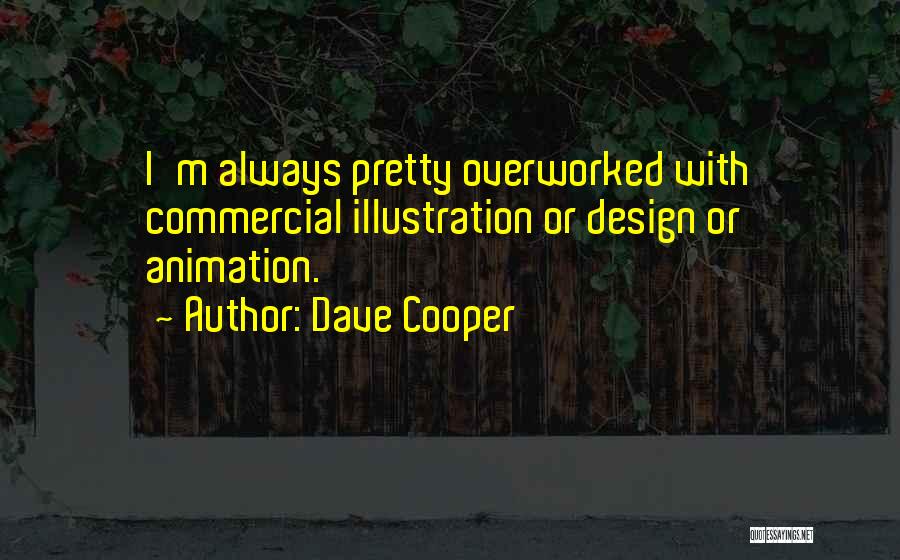 Dave Cooper Quotes: I'm Always Pretty Overworked With Commercial Illustration Or Design Or Animation.
