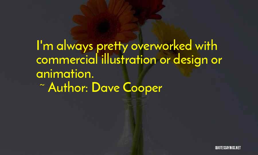 Dave Cooper Quotes: I'm Always Pretty Overworked With Commercial Illustration Or Design Or Animation.