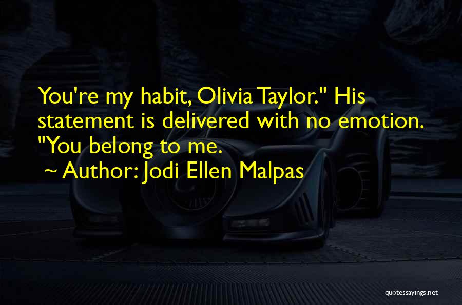 Jodi Ellen Malpas Quotes: You're My Habit, Olivia Taylor. His Statement Is Delivered With No Emotion. You Belong To Me.