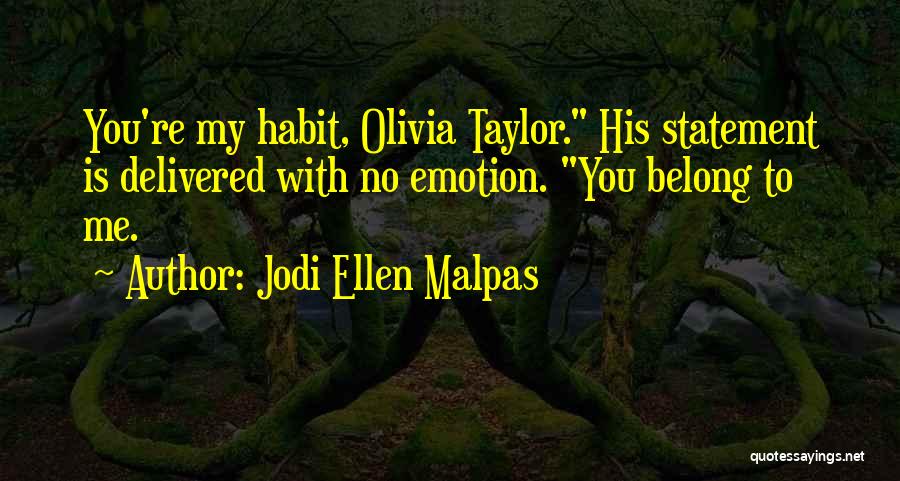 Jodi Ellen Malpas Quotes: You're My Habit, Olivia Taylor. His Statement Is Delivered With No Emotion. You Belong To Me.