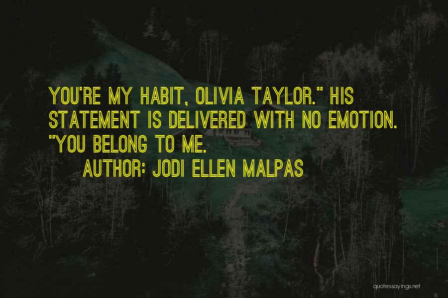 Jodi Ellen Malpas Quotes: You're My Habit, Olivia Taylor. His Statement Is Delivered With No Emotion. You Belong To Me.