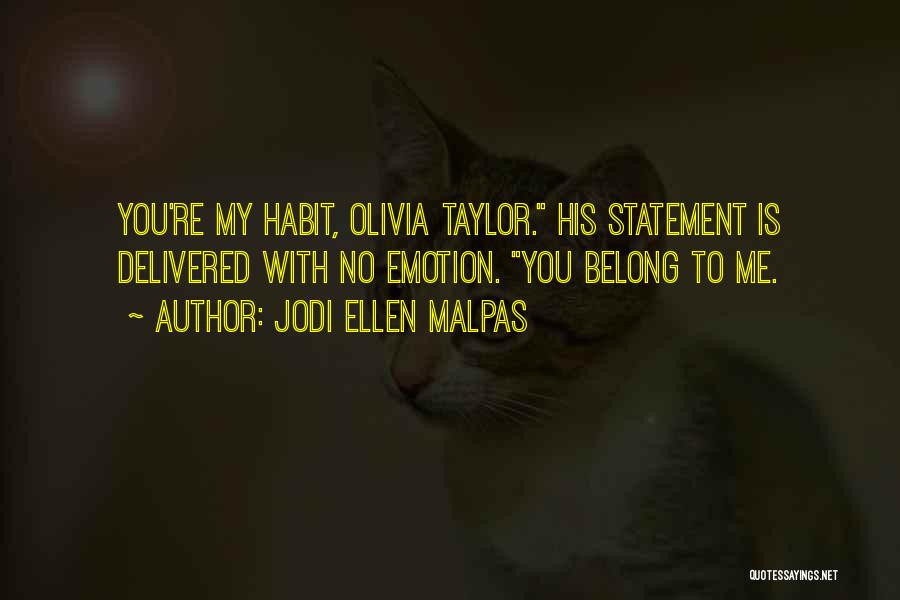 Jodi Ellen Malpas Quotes: You're My Habit, Olivia Taylor. His Statement Is Delivered With No Emotion. You Belong To Me.