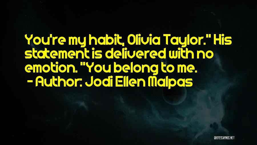 Jodi Ellen Malpas Quotes: You're My Habit, Olivia Taylor. His Statement Is Delivered With No Emotion. You Belong To Me.