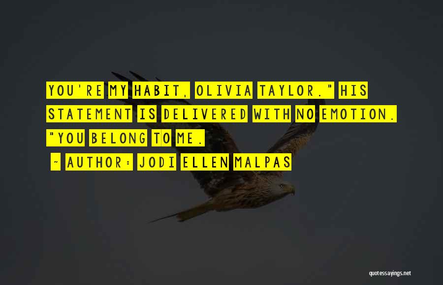 Jodi Ellen Malpas Quotes: You're My Habit, Olivia Taylor. His Statement Is Delivered With No Emotion. You Belong To Me.