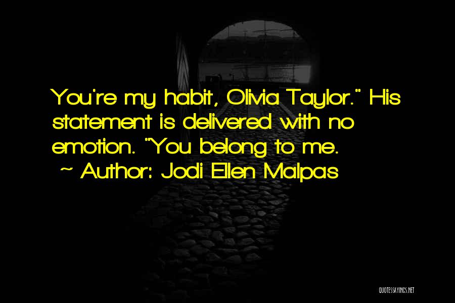 Jodi Ellen Malpas Quotes: You're My Habit, Olivia Taylor. His Statement Is Delivered With No Emotion. You Belong To Me.