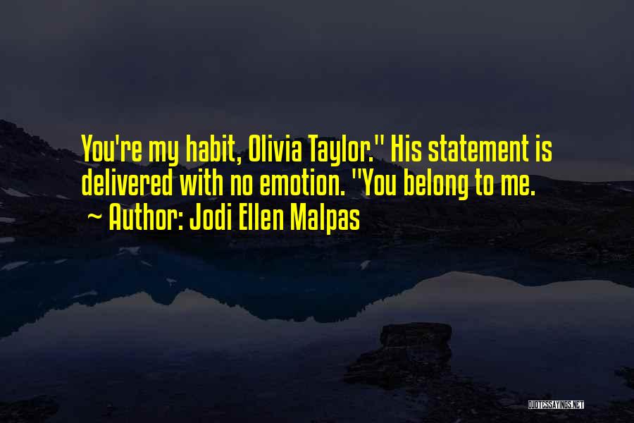 Jodi Ellen Malpas Quotes: You're My Habit, Olivia Taylor. His Statement Is Delivered With No Emotion. You Belong To Me.
