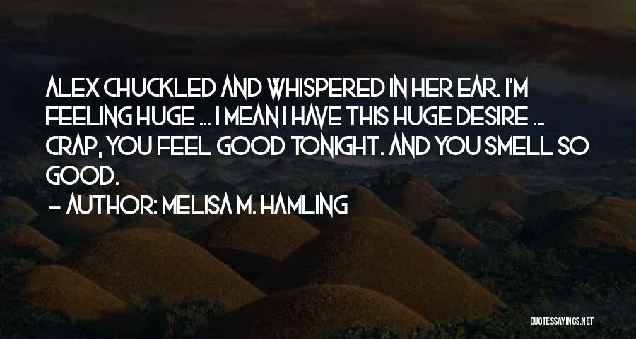 Melisa M. Hamling Quotes: Alex Chuckled And Whispered In Her Ear. I'm Feeling Huge ... I Mean I Have This Huge Desire ... Crap,
