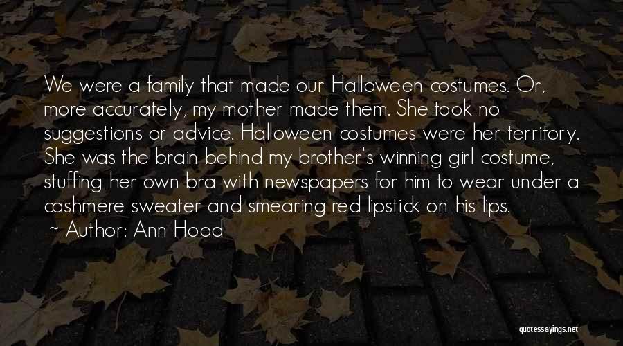 Ann Hood Quotes: We Were A Family That Made Our Halloween Costumes. Or, More Accurately, My Mother Made Them. She Took No Suggestions