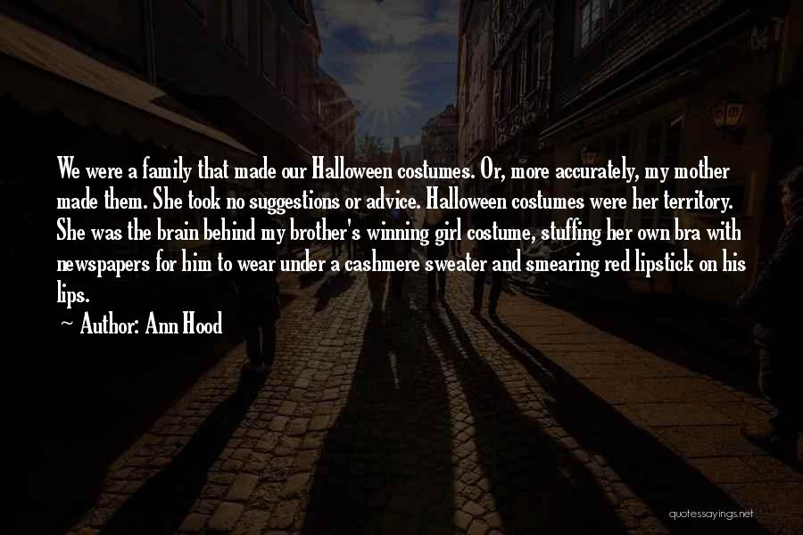 Ann Hood Quotes: We Were A Family That Made Our Halloween Costumes. Or, More Accurately, My Mother Made Them. She Took No Suggestions