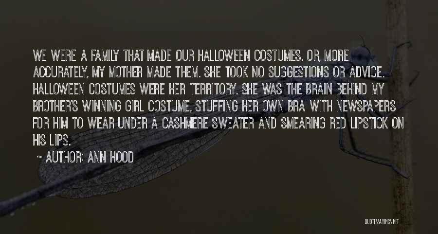 Ann Hood Quotes: We Were A Family That Made Our Halloween Costumes. Or, More Accurately, My Mother Made Them. She Took No Suggestions