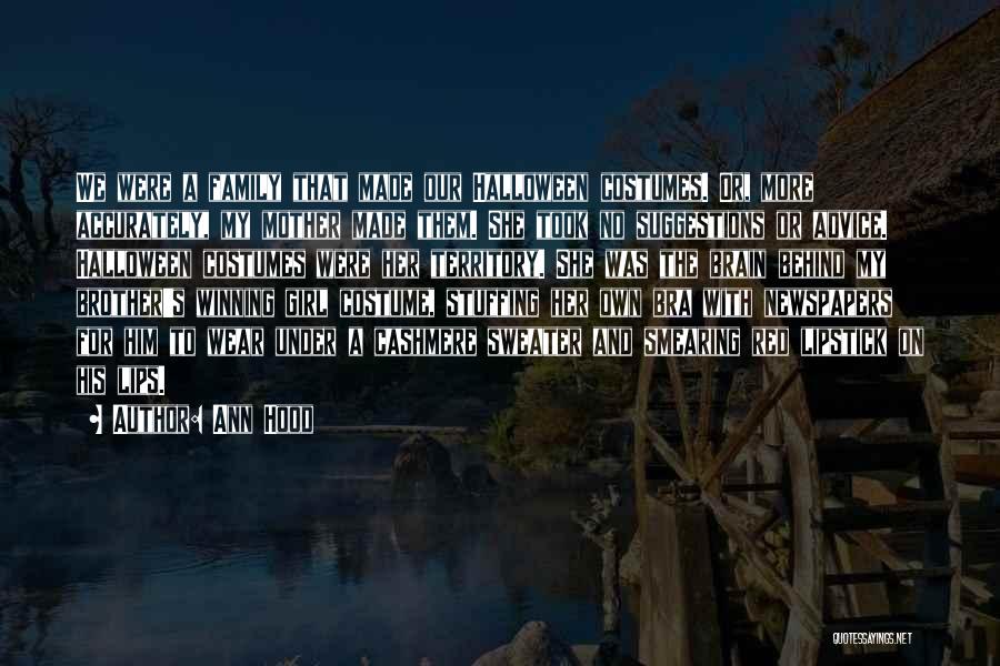 Ann Hood Quotes: We Were A Family That Made Our Halloween Costumes. Or, More Accurately, My Mother Made Them. She Took No Suggestions