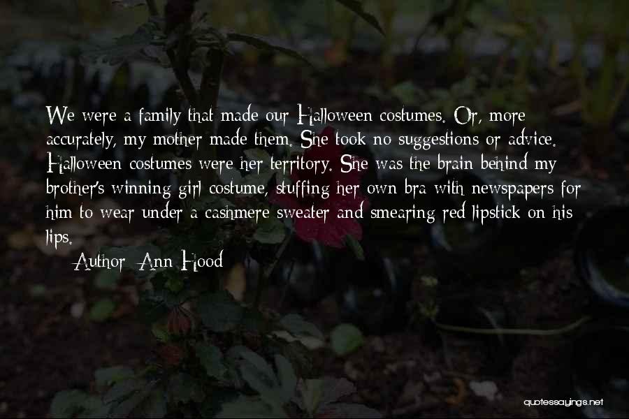 Ann Hood Quotes: We Were A Family That Made Our Halloween Costumes. Or, More Accurately, My Mother Made Them. She Took No Suggestions