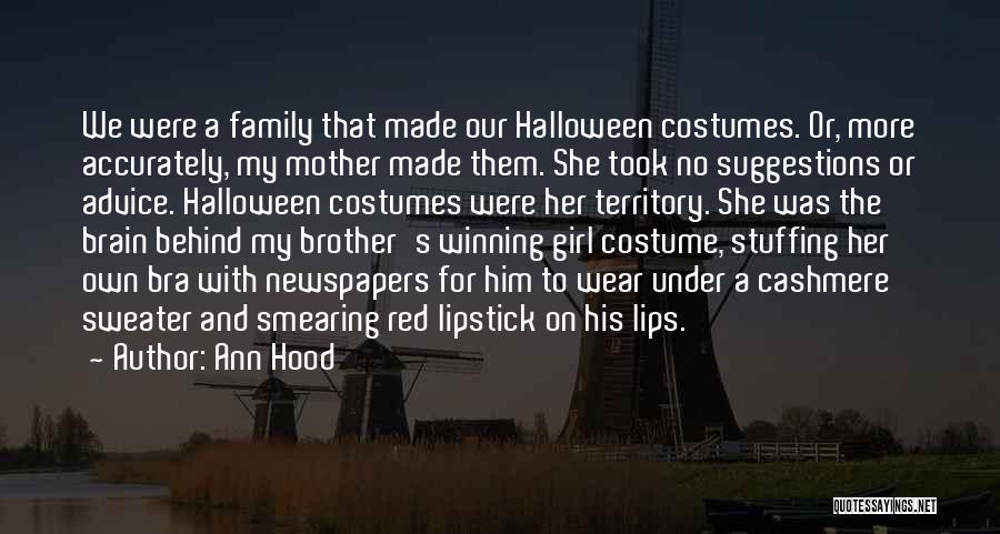 Ann Hood Quotes: We Were A Family That Made Our Halloween Costumes. Or, More Accurately, My Mother Made Them. She Took No Suggestions