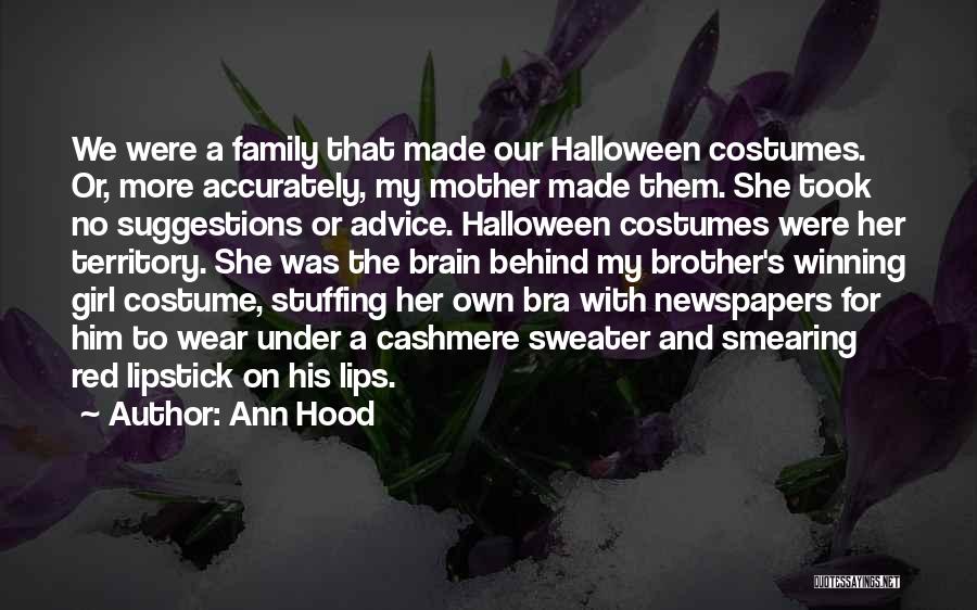 Ann Hood Quotes: We Were A Family That Made Our Halloween Costumes. Or, More Accurately, My Mother Made Them. She Took No Suggestions