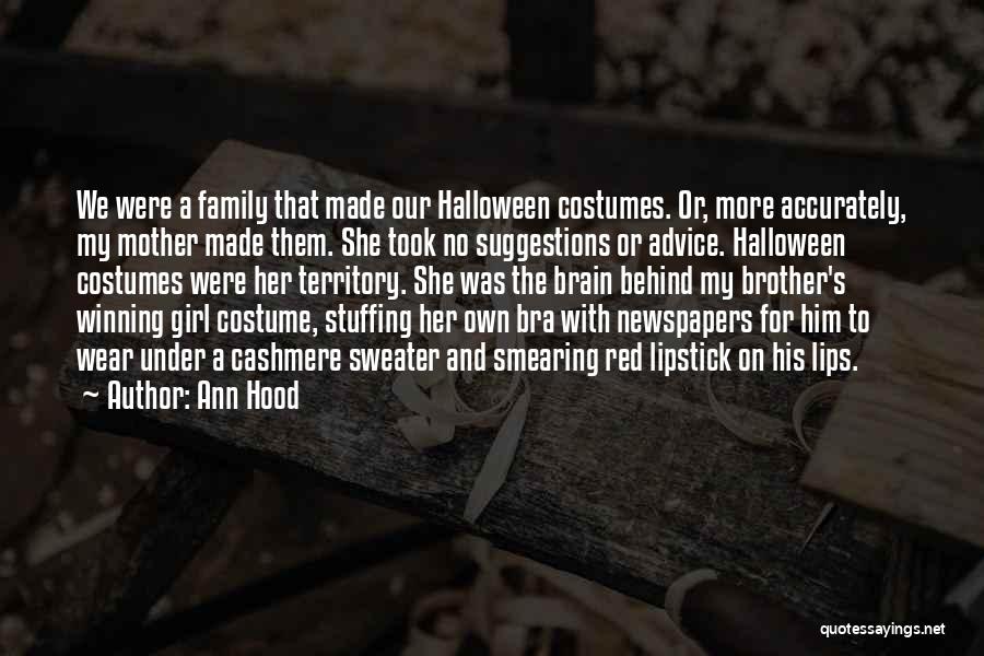 Ann Hood Quotes: We Were A Family That Made Our Halloween Costumes. Or, More Accurately, My Mother Made Them. She Took No Suggestions