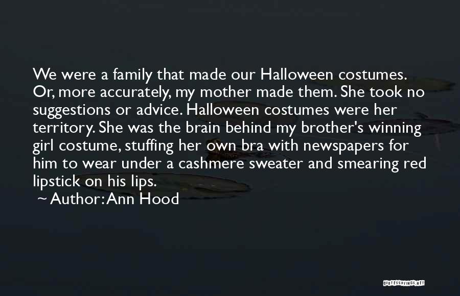 Ann Hood Quotes: We Were A Family That Made Our Halloween Costumes. Or, More Accurately, My Mother Made Them. She Took No Suggestions