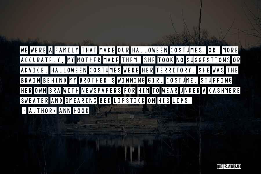 Ann Hood Quotes: We Were A Family That Made Our Halloween Costumes. Or, More Accurately, My Mother Made Them. She Took No Suggestions