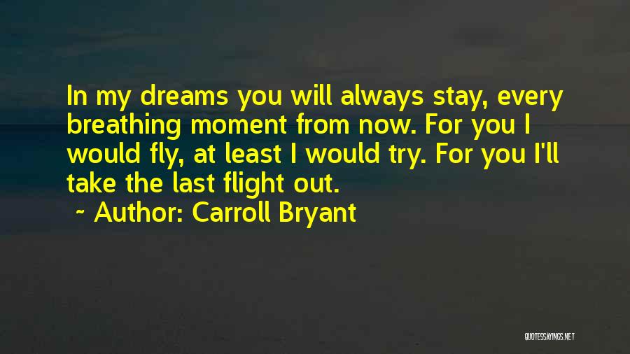 Carroll Bryant Quotes: In My Dreams You Will Always Stay, Every Breathing Moment From Now. For You I Would Fly, At Least I